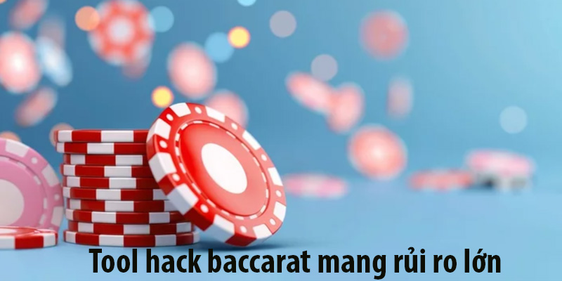 Tool baccarat mang rủi ro lớn